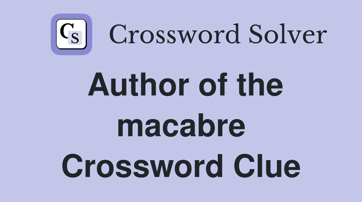 Author of the macabre Crossword Clue
