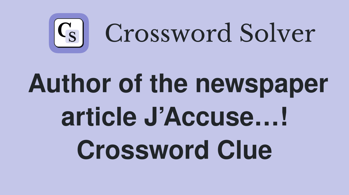 Author of the newspaper article J’Accuse…! Crossword Clue