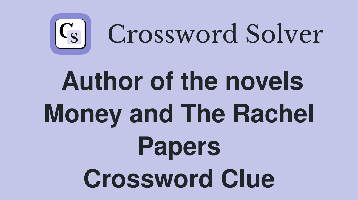 Author of the novels Money and The Rachel Papers Crossword Clue