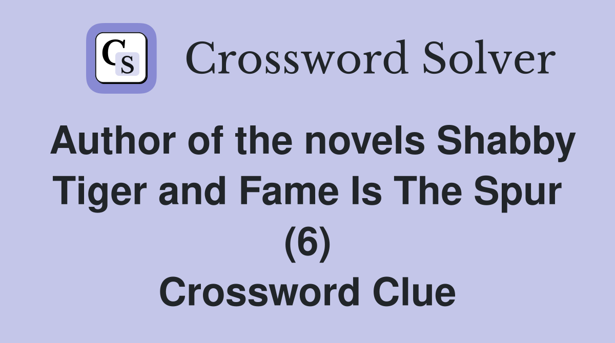 Author of the novels Shabby Tiger and Fame Is The Spur (6) Crossword Clue