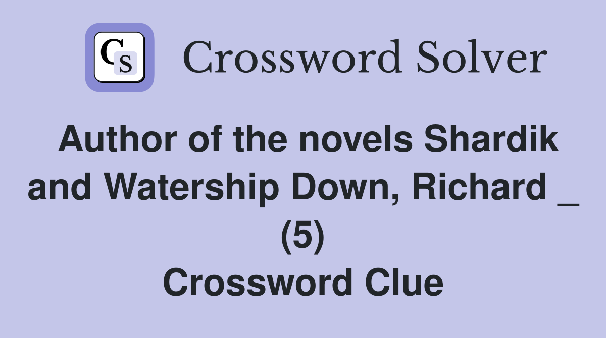 Author of the novels Shardik and Watership Down, Richard _ (5) Crossword Clue