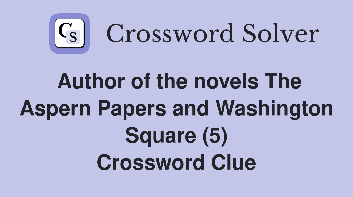 Author of the novels The Aspern Papers and Washington Square (5) Crossword Clue