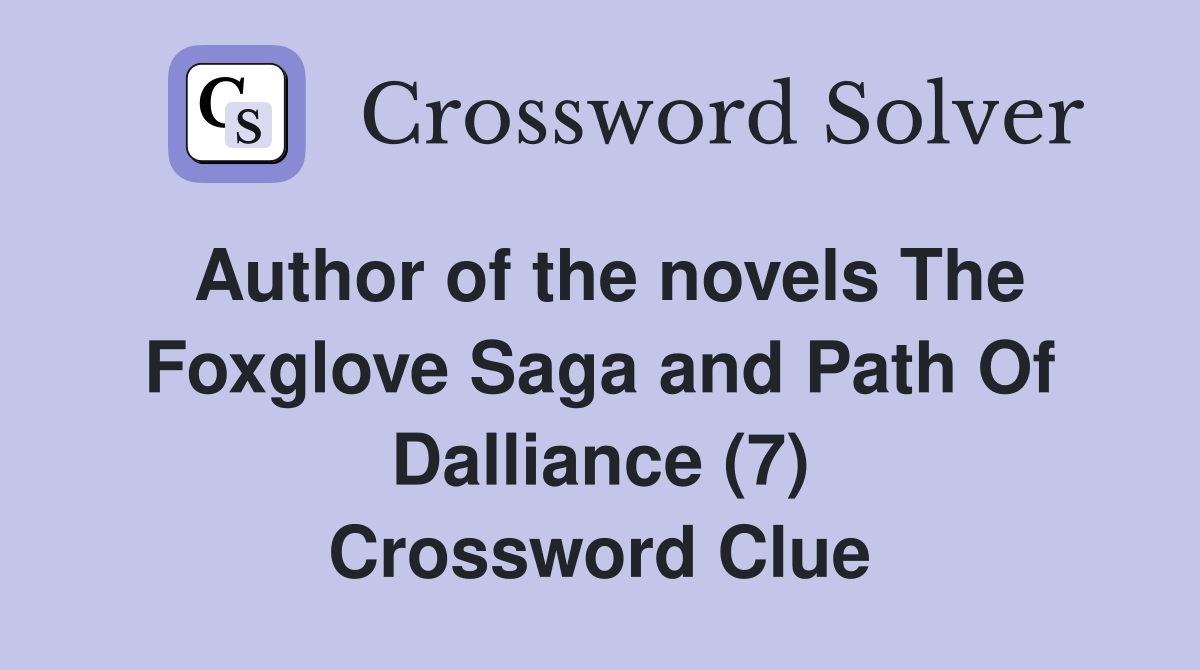 Author of the novels The Foxglove Saga and Path Of Dalliance (7) Crossword Clue