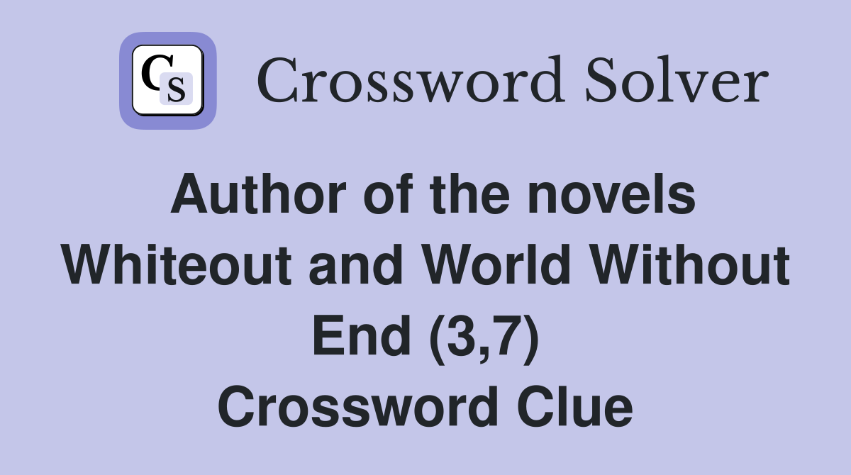 Author of the novels Whiteout and World Without End (3,7) Crossword Clue