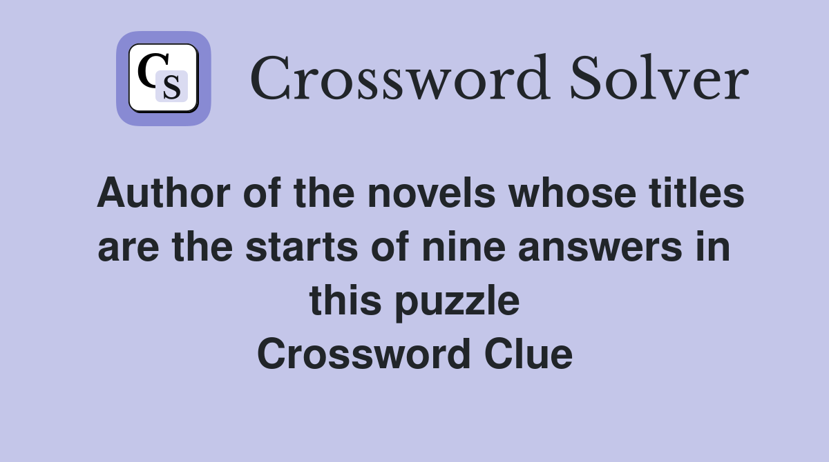 Author of the novels whose titles are the starts of nine answers in this puzzle Crossword Clue