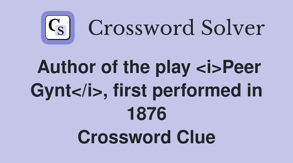 Author of the play <i>Peer Gynt</i>, first performed in 1876 Crossword Clue