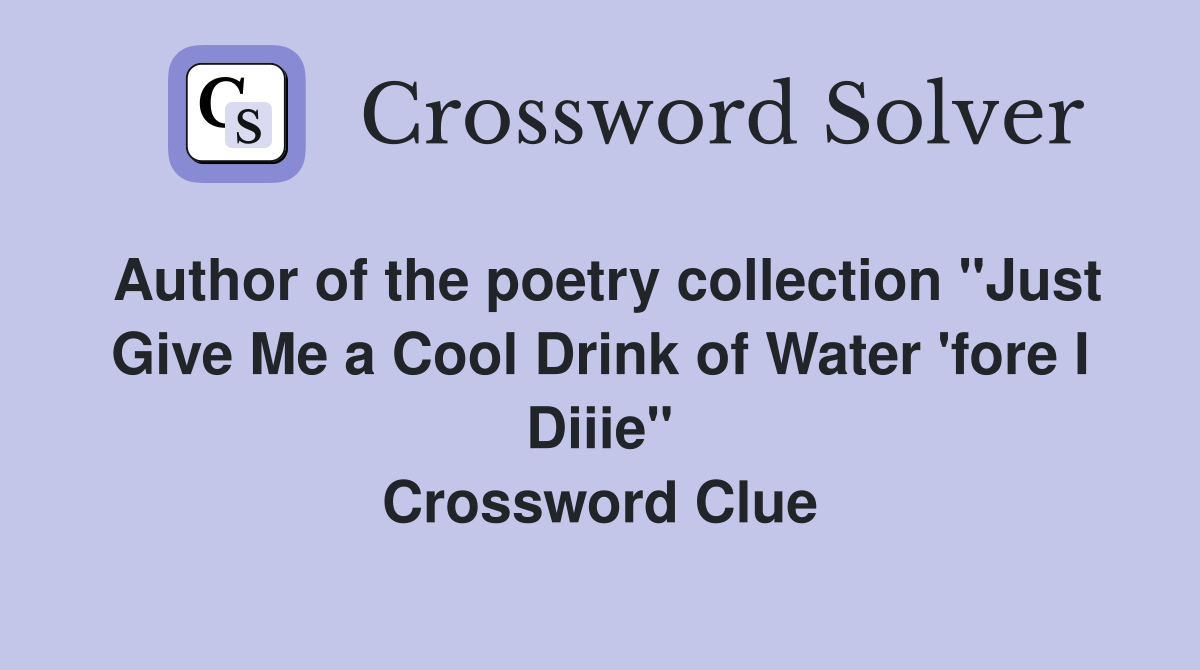 Author of the poetry collection "Just Give Me a Cool Drink of Water 'fore I Diiie" Crossword Clue