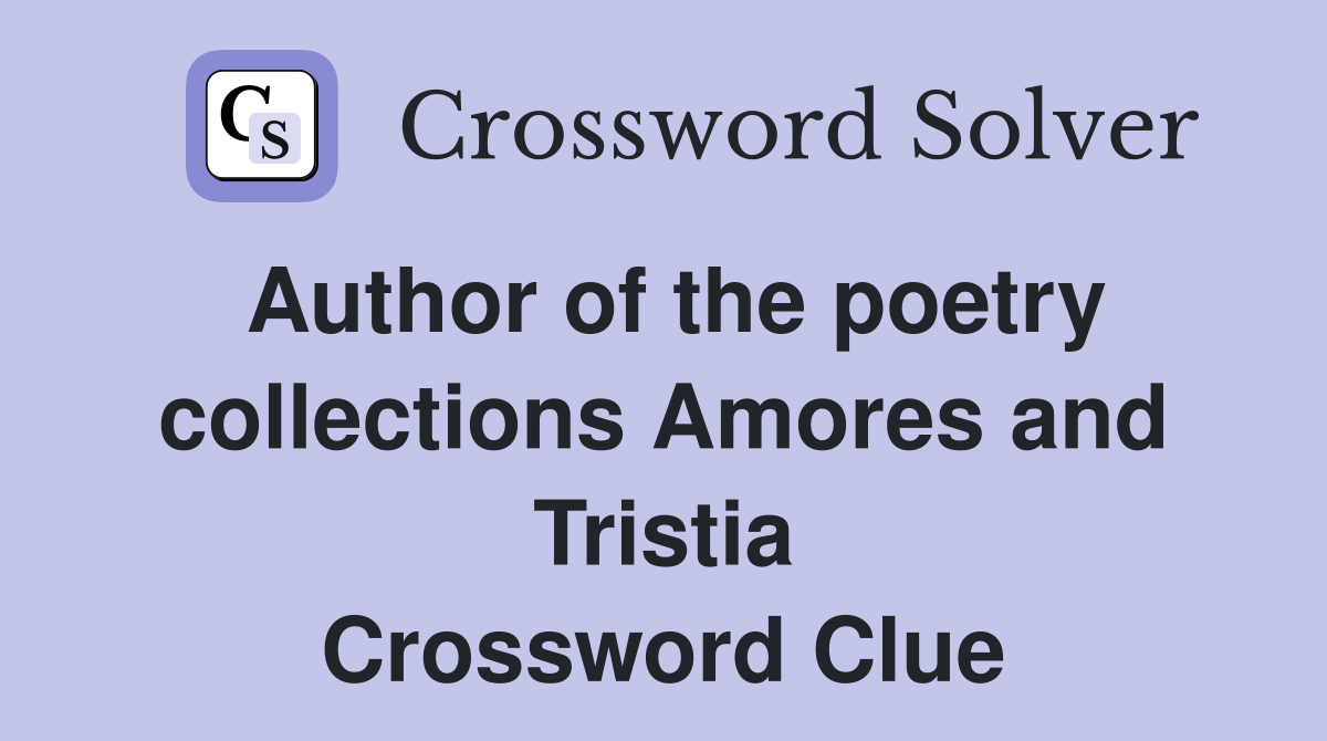 Author of the poetry collections Amores and Tristia Crossword Clue