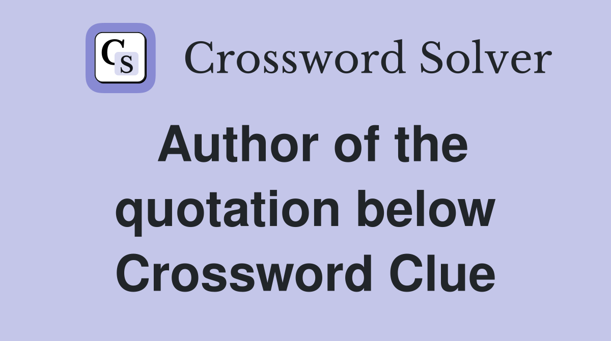 Author of the quotation below Crossword Clue