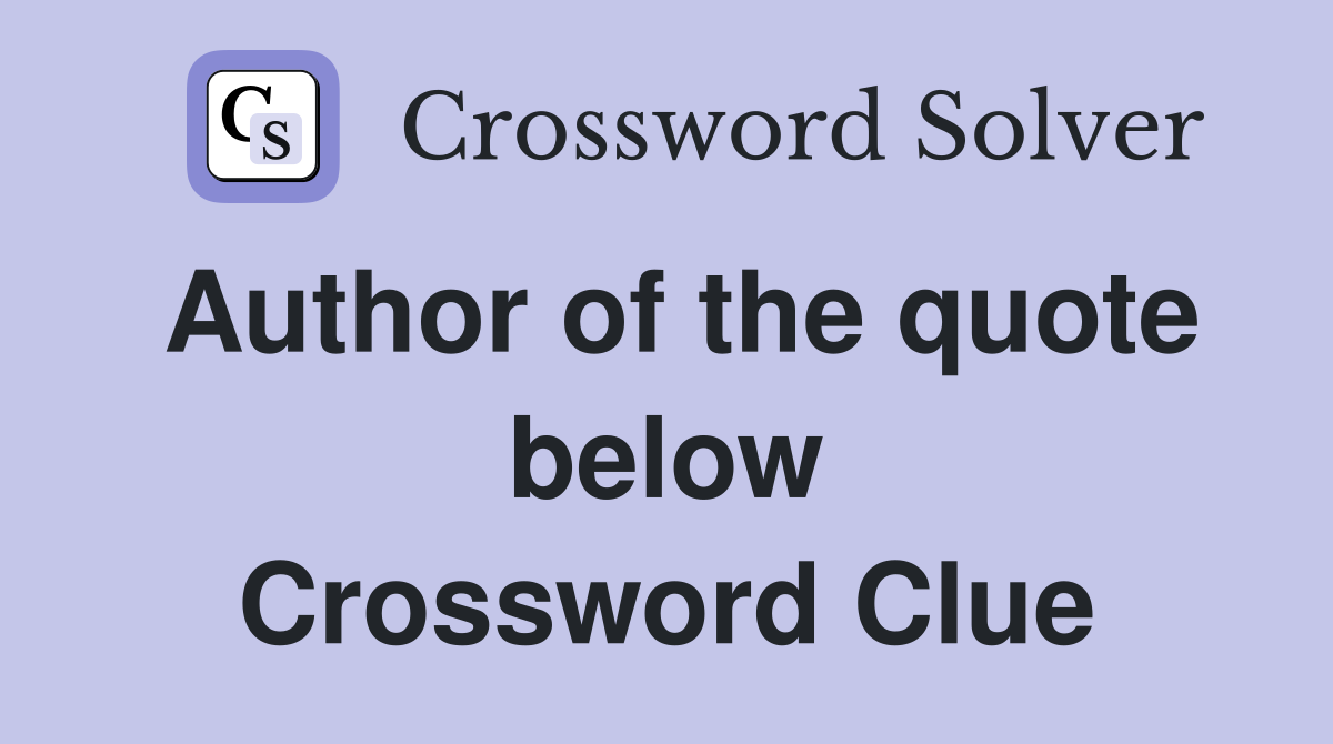 Author of the quote below Crossword Clue