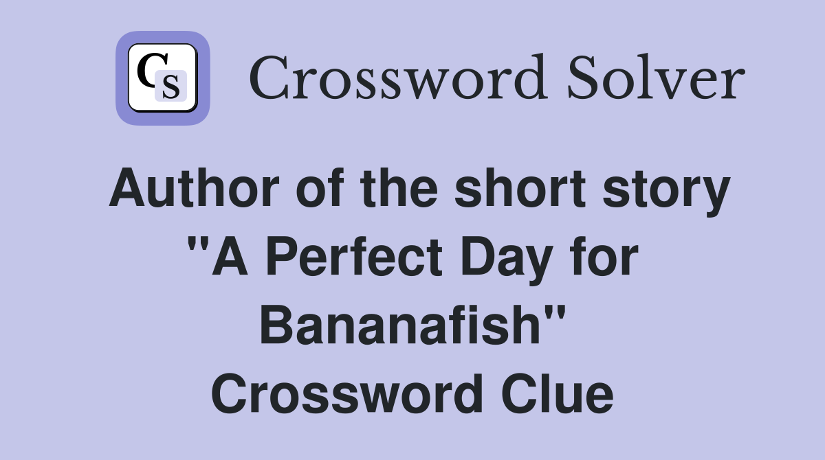 Author of the short story "A Perfect Day for Bananafish" Crossword Clue