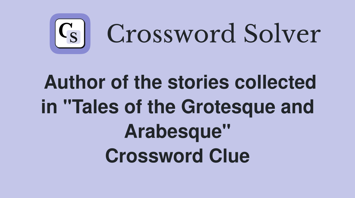 Author of the stories collected in "Tales of the Grotesque and Arabesque" Crossword Clue