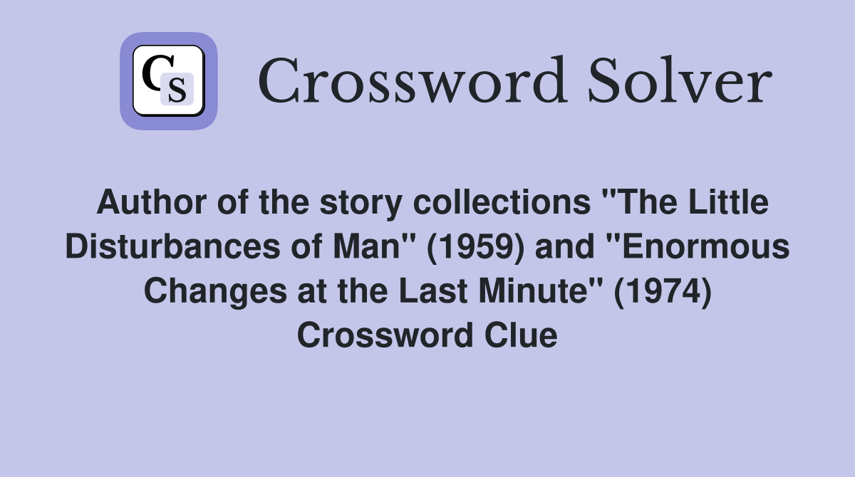Author of the story collections "The Little Disturbances of Man" (1959) and "Enormous Changes at the Last Minute" (1974) Crossword Clue