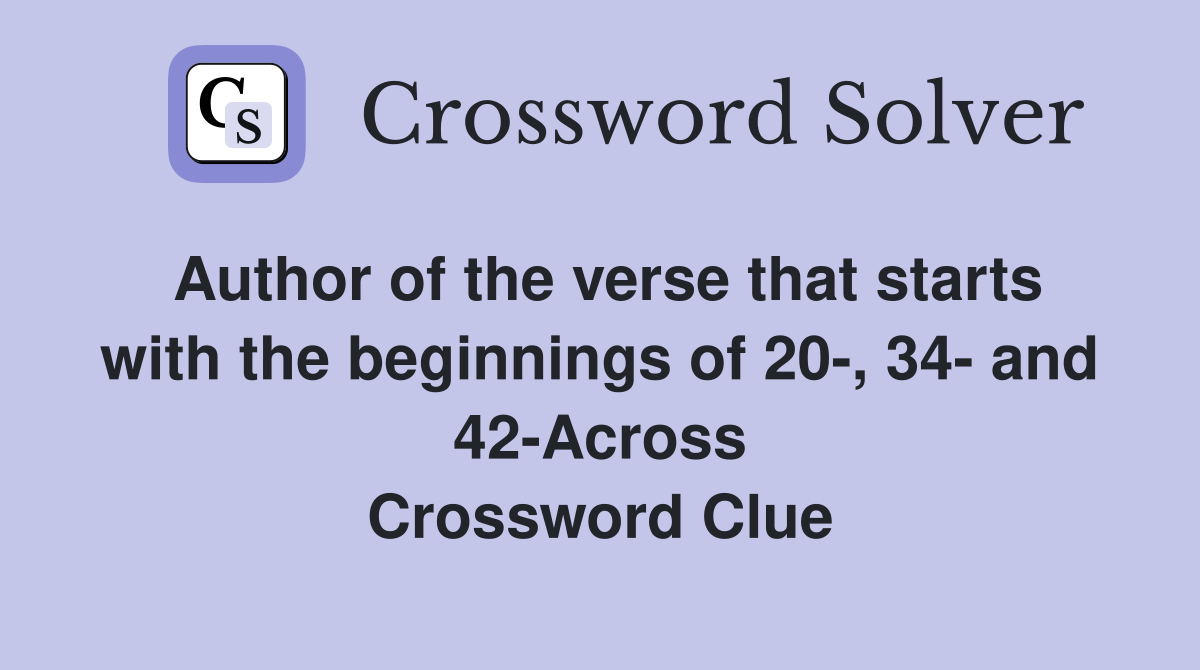 Author of the verse that starts with the beginnings of 20-, 34- and 42-Across Crossword Clue