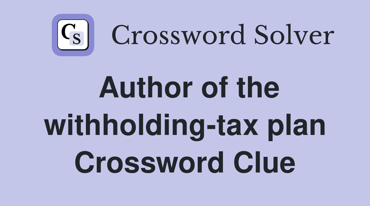 Author of the withholding-tax plan Crossword Clue