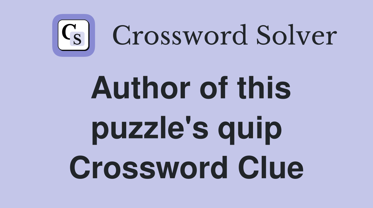 Author of this puzzle's quip Crossword Clue