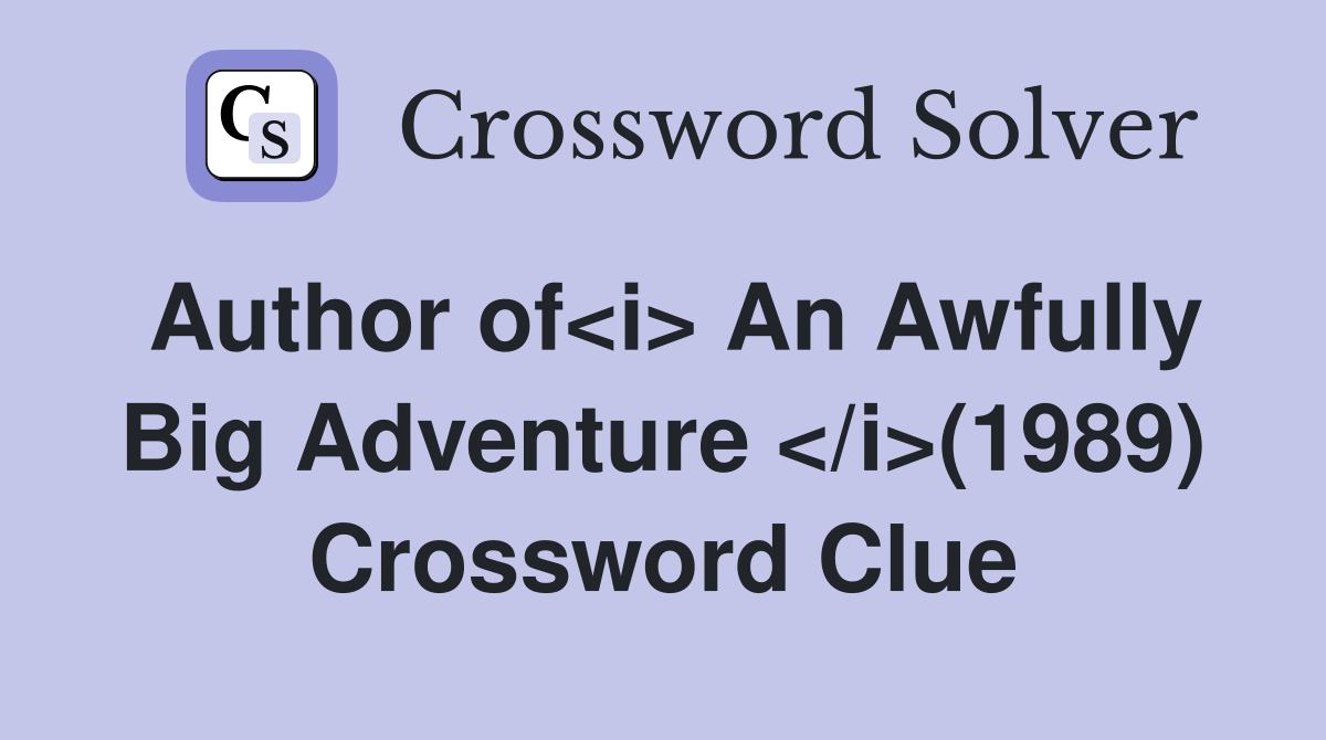 Author of<i> An Awfully Big Adventure </i>(1989) Crossword Clue