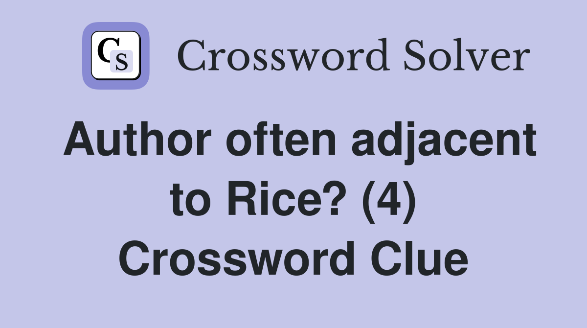 Author often adjacent to Rice? (4) Crossword Clue