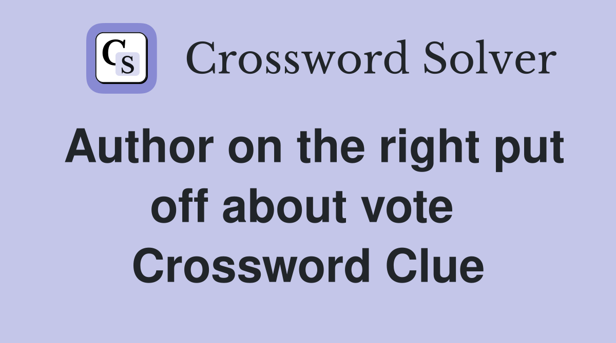 Author on the right put off about vote  Crossword Clue