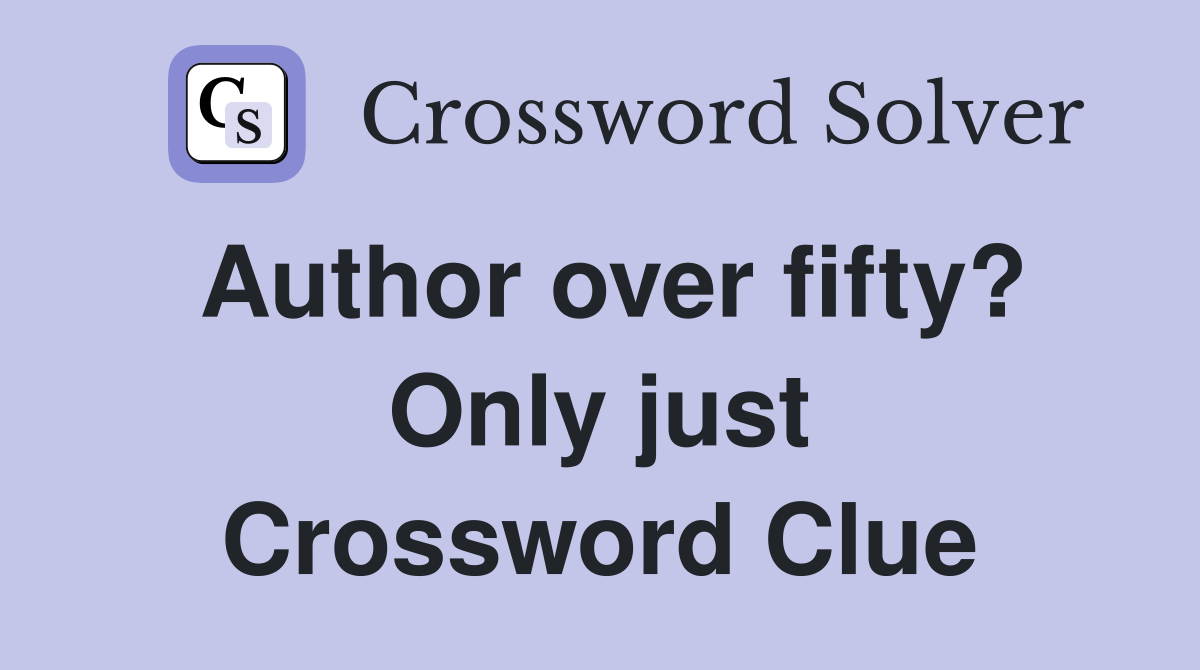 Author over fifty? Only just Crossword Clue