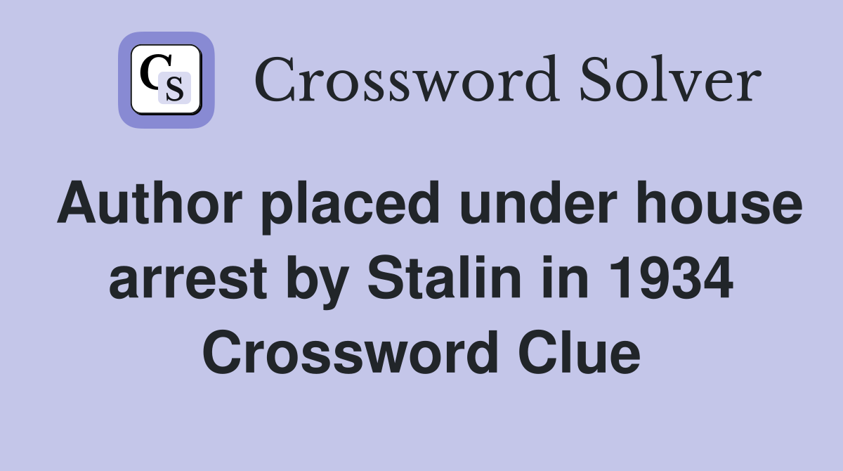 Author placed under house arrest by Stalin in 1934 Crossword Clue
