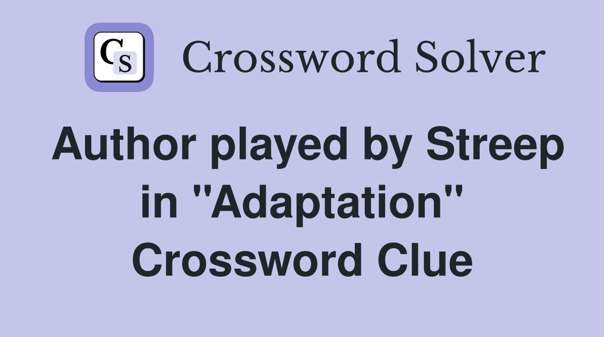 Author played by Streep in ''Adaptation'' Crossword Clue