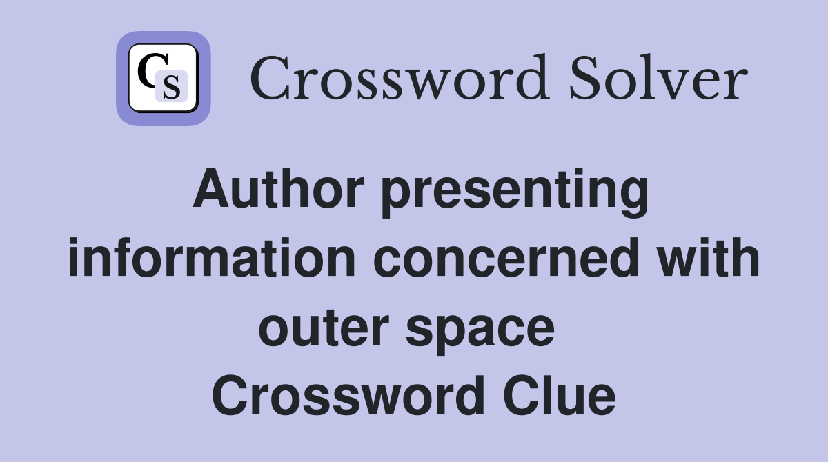 Author presenting information concerned with outer space  Crossword Clue