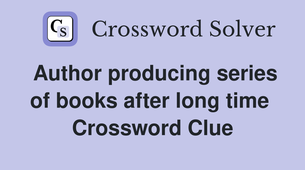 Author producing series of books after long time  Crossword Clue