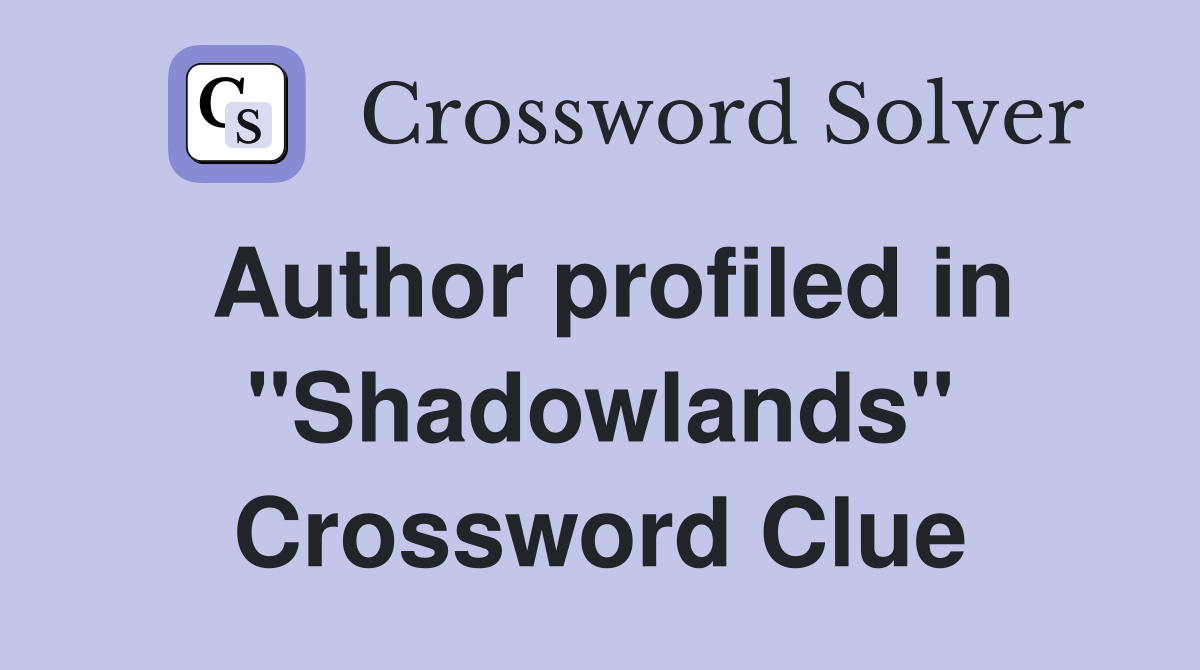 Author profiled in "Shadowlands" Crossword Clue