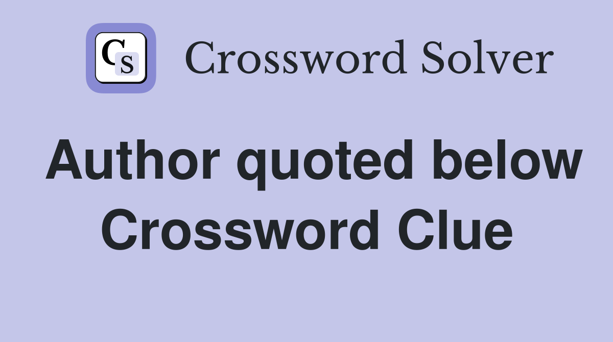Author quoted below Crossword Clue