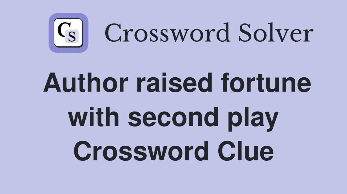 Author raised fortune with second play Crossword Clue