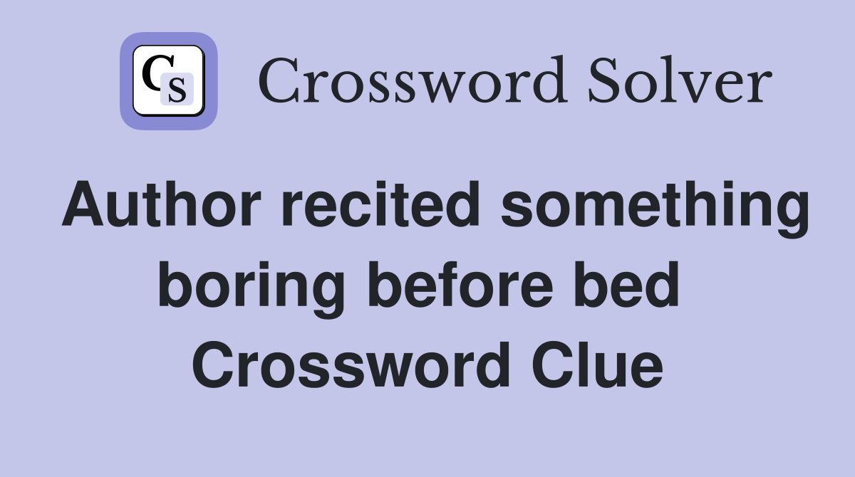 Author recited something boring before bed  Crossword Clue