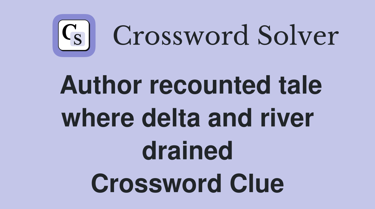 Author recounted tale where delta and river drained Crossword Clue