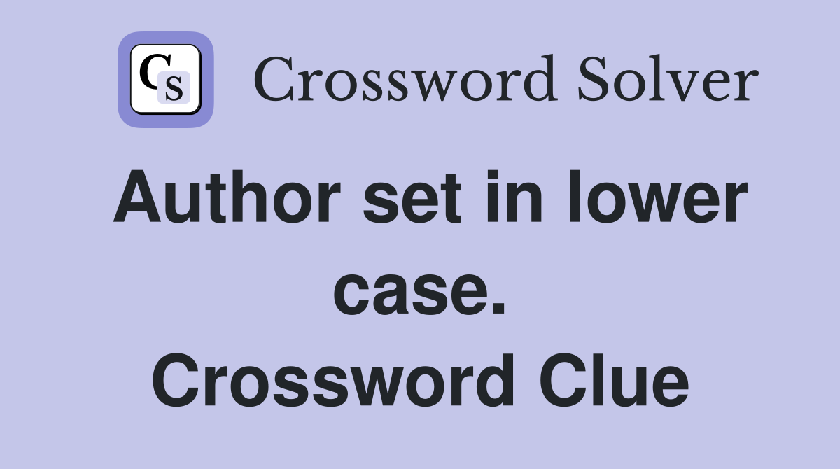 Author set in lower case. Crossword Clue