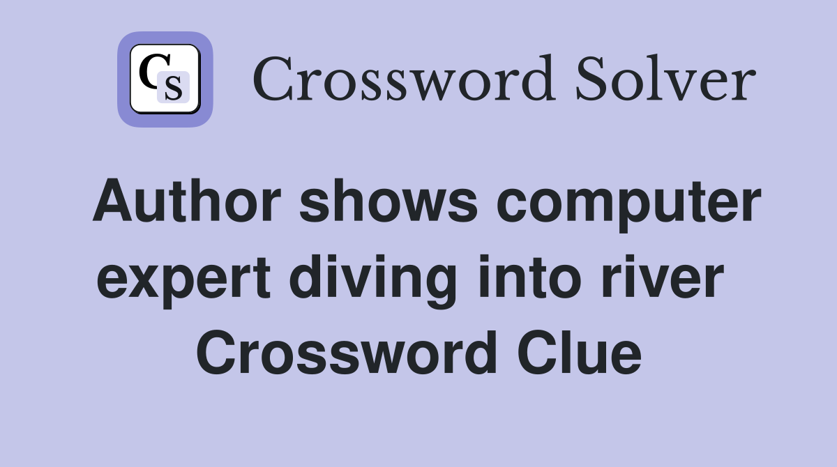 Author shows computer expert diving into river  Crossword Clue