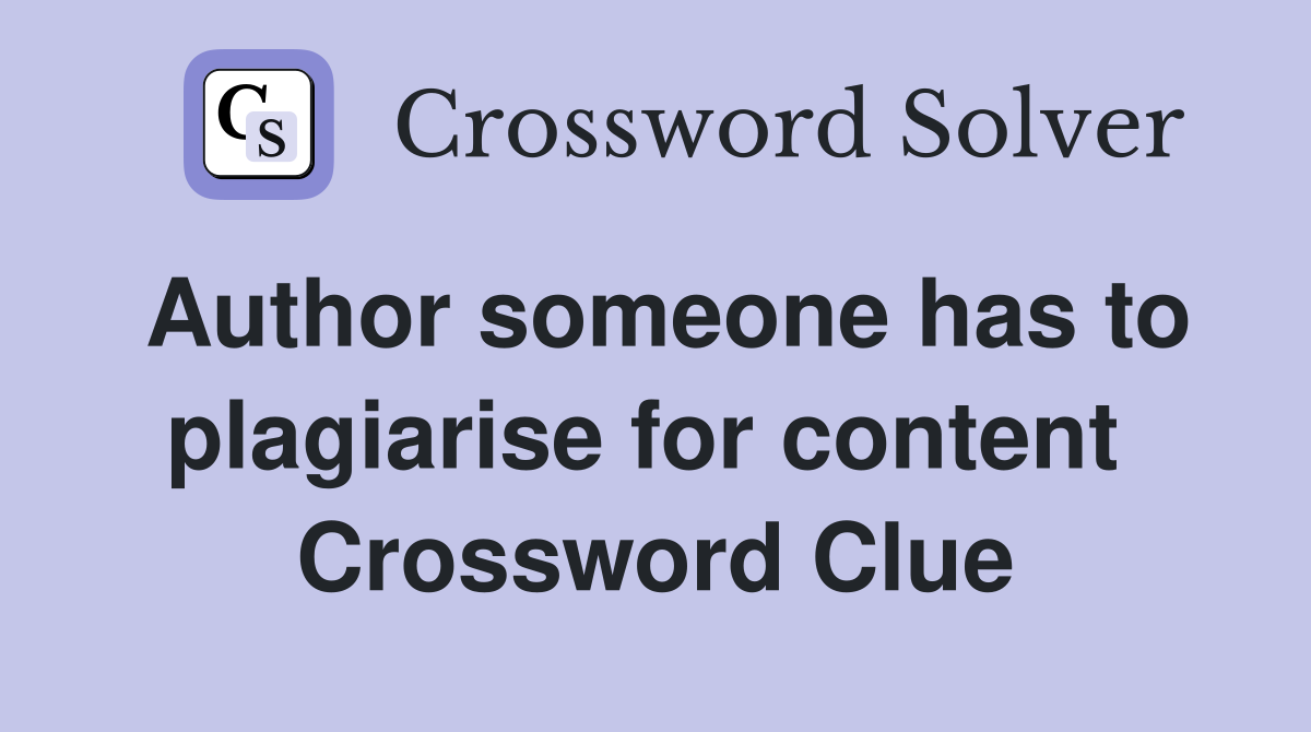 Author someone has to plagiarise for content  Crossword Clue