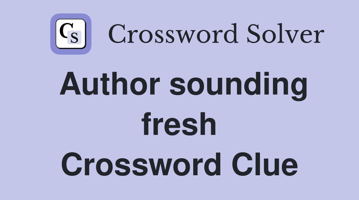 Author sounding fresh Crossword Clue