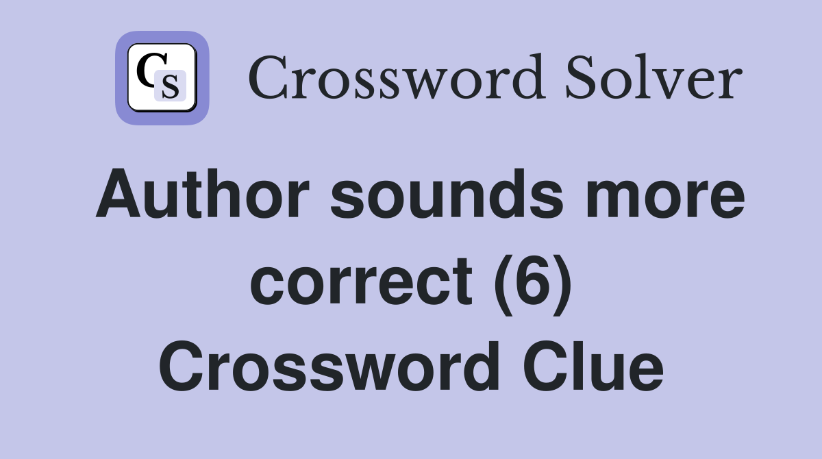 Author sounds more correct (6) Crossword Clue