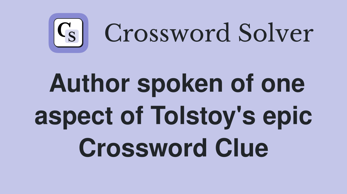 Author spoken of one aspect of Tolstoy's epic Crossword Clue