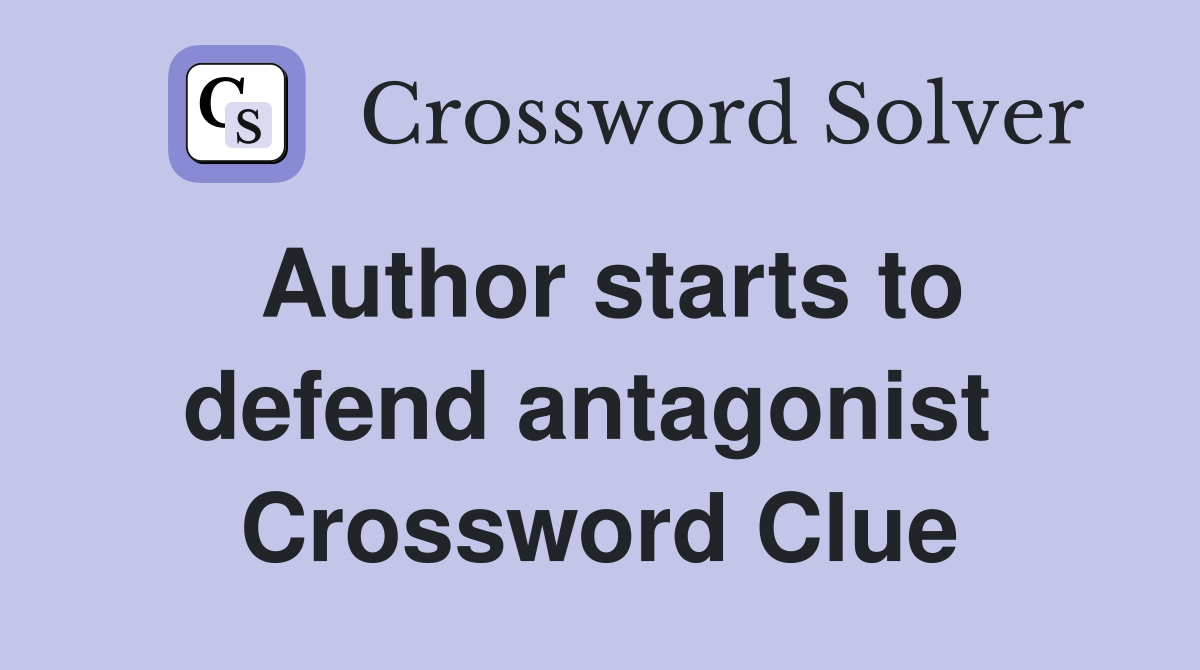 Author starts to defend antagonist  Crossword Clue
