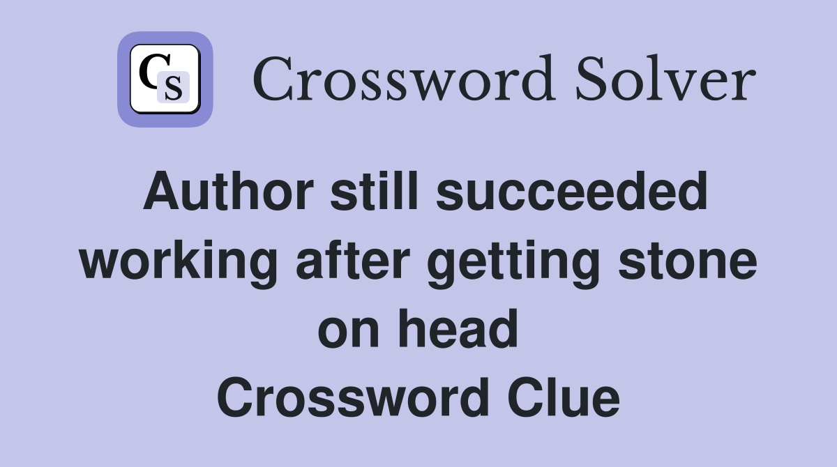 Author still succeeded working after getting stone on head Crossword Clue