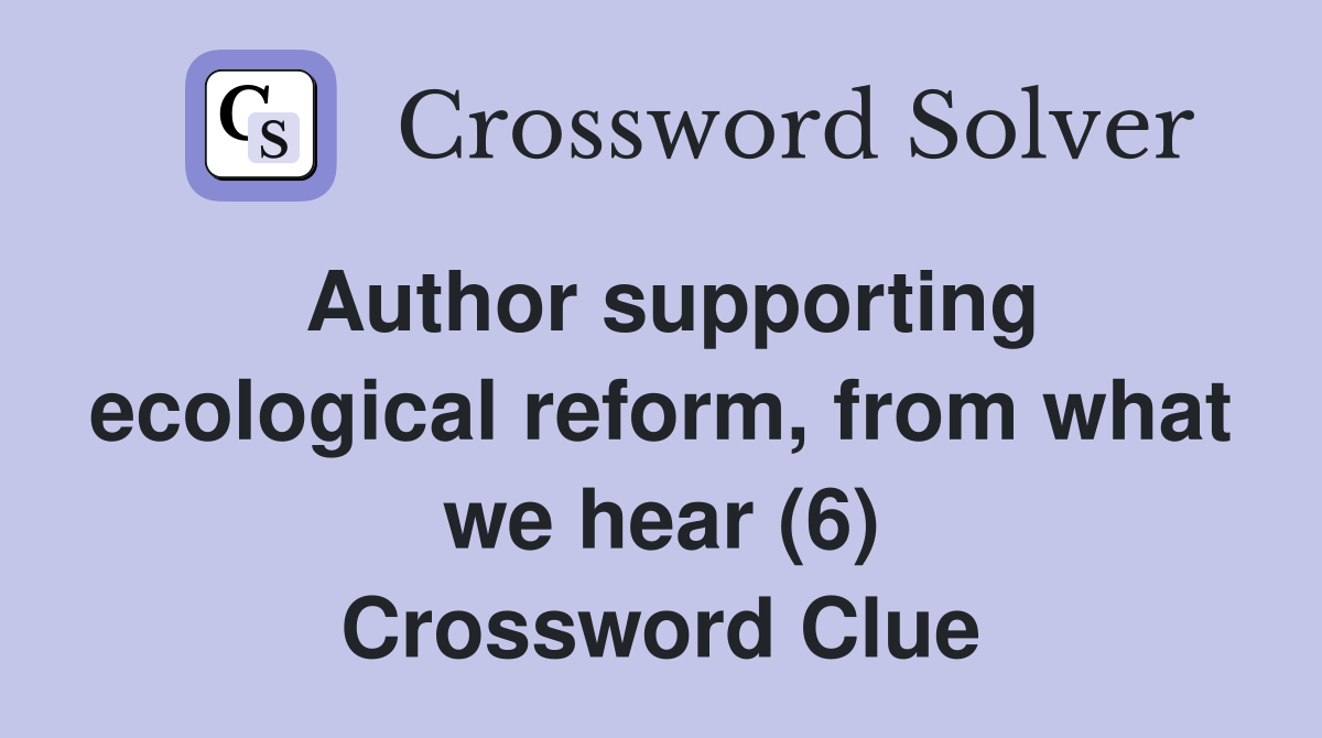 Author supporting ecological reform, from what we hear (6) Crossword Clue