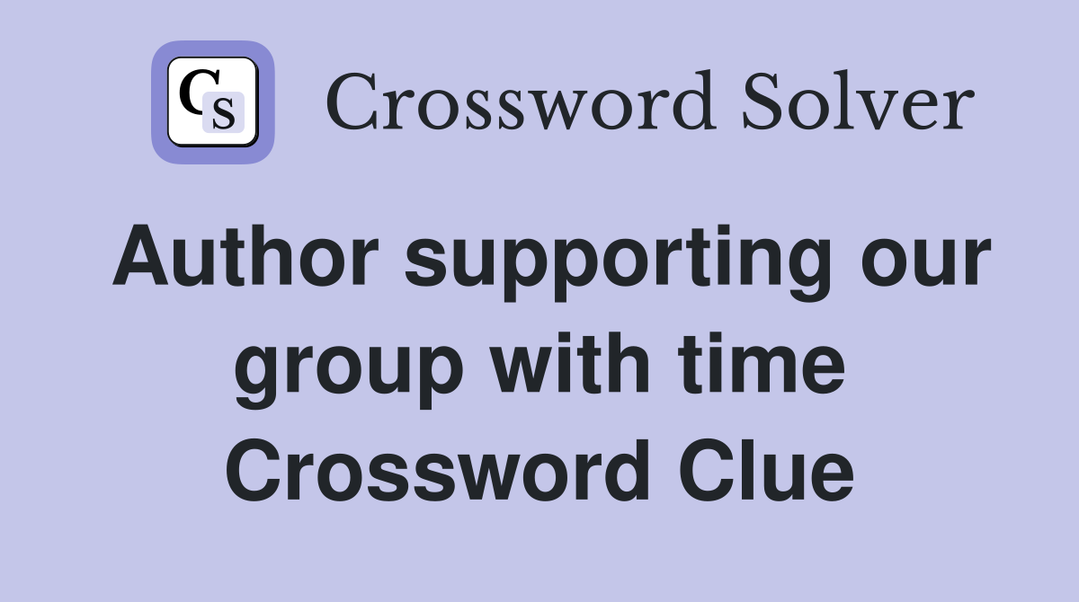 Author supporting our group with time Crossword Clue
