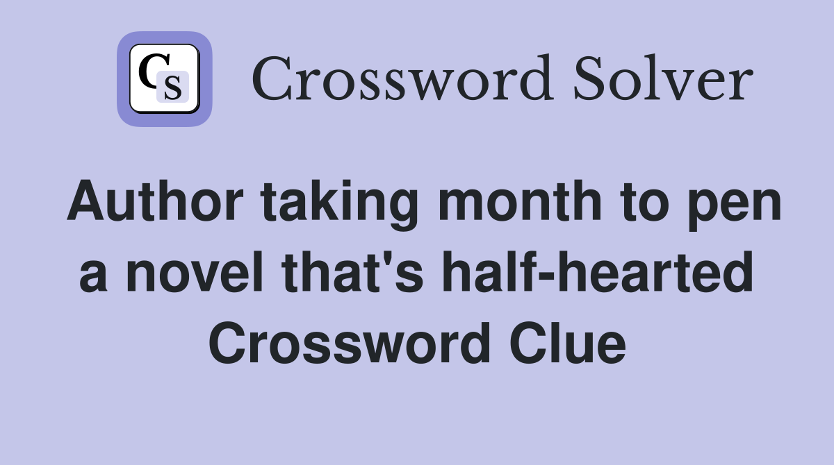 Author taking month to pen a novel that's half-hearted Crossword Clue