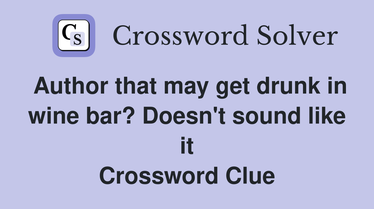 Author that may get drunk in wine bar? Doesn't sound like it Crossword Clue