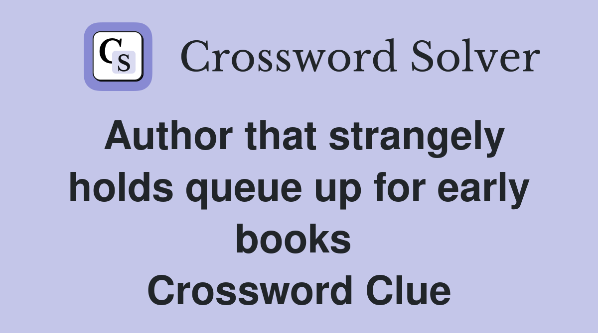 Author that strangely holds queue up for early books  Crossword Clue