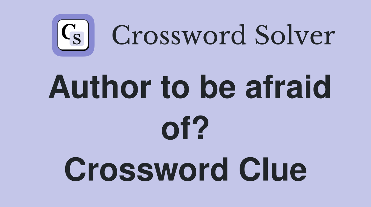 Author to be afraid of? Crossword Clue