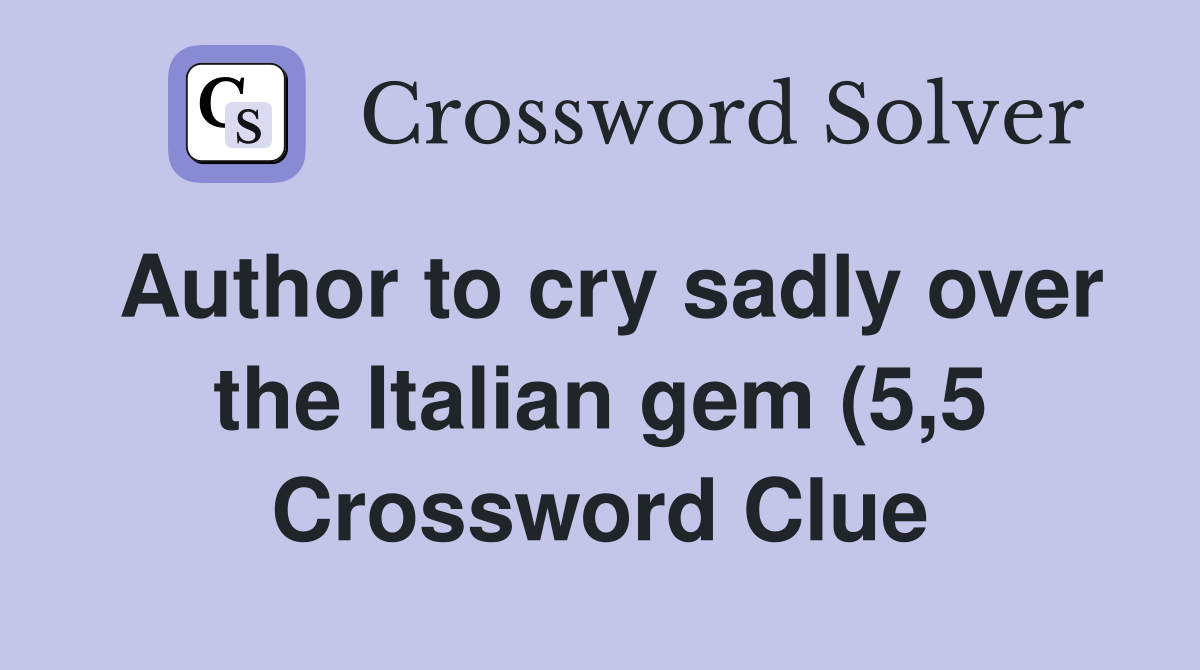 Author to cry sadly over the Italian gem (5 5) Crossword Clue Answers Author to cry sadly over the Italian gem (5 5) Crossword Clue Answers