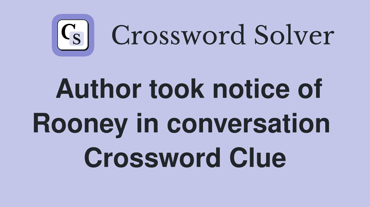 Author took notice of Rooney in conversation  Crossword Clue