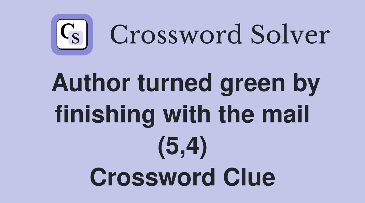 Author turned green by finishing with the mail (5,4) Crossword Clue